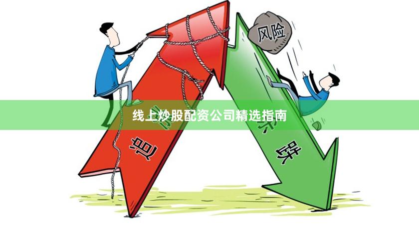 线上炒股配资公司精选指南